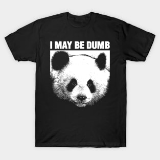 I MAY BE DUMB Panda T-Shirt